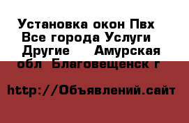 Установка окон Пвх - Все города Услуги » Другие   . Амурская обл.,Благовещенск г.